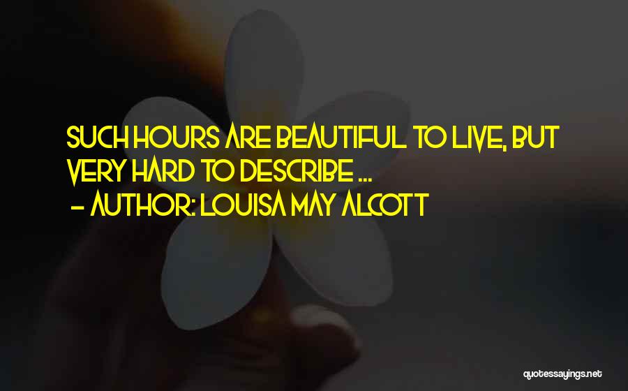 Louisa May Alcott Quotes: Such Hours Are Beautiful To Live, But Very Hard To Describe ...