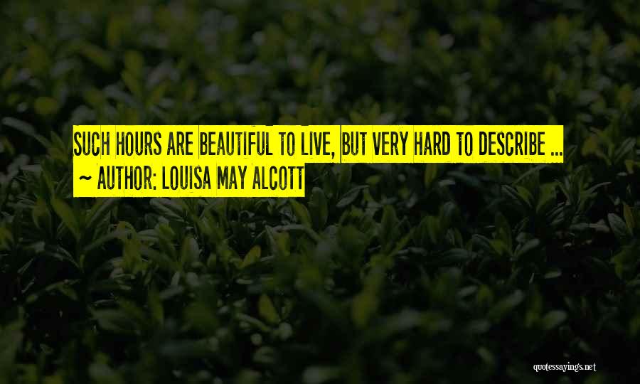 Louisa May Alcott Quotes: Such Hours Are Beautiful To Live, But Very Hard To Describe ...