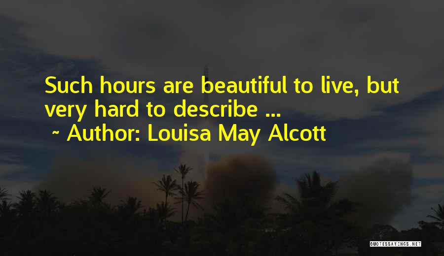 Louisa May Alcott Quotes: Such Hours Are Beautiful To Live, But Very Hard To Describe ...