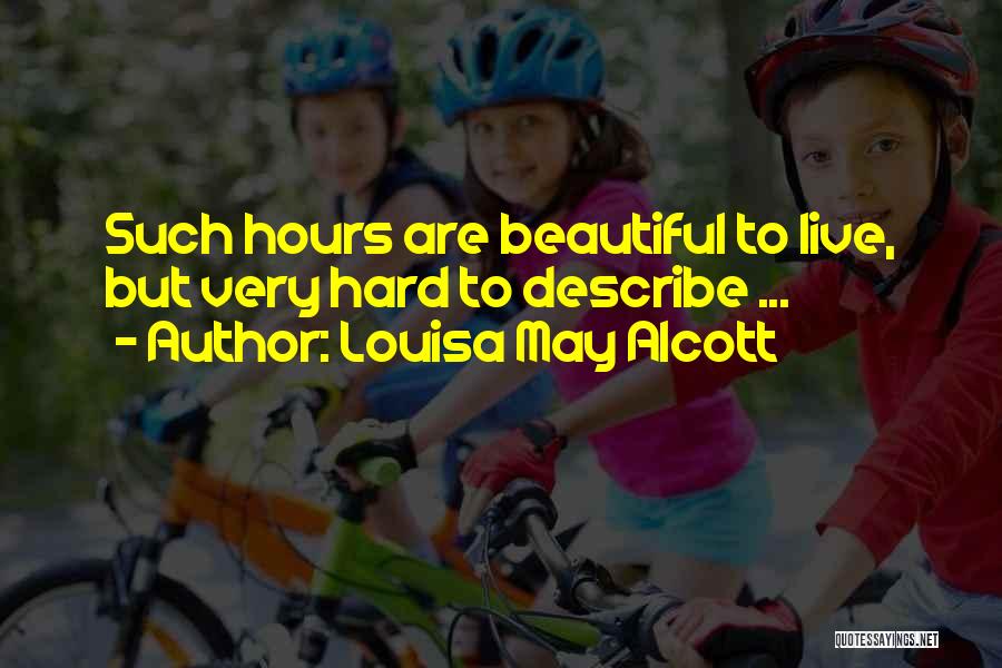 Louisa May Alcott Quotes: Such Hours Are Beautiful To Live, But Very Hard To Describe ...