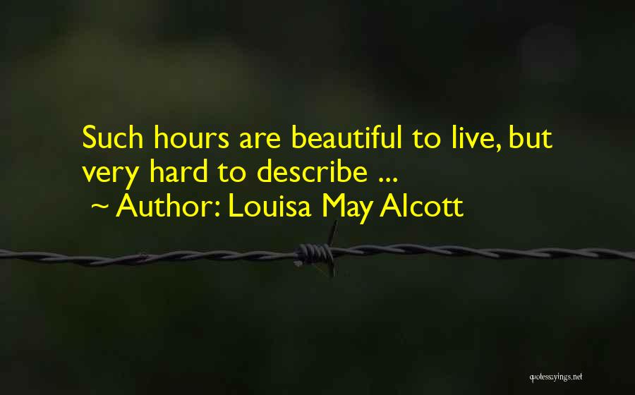 Louisa May Alcott Quotes: Such Hours Are Beautiful To Live, But Very Hard To Describe ...