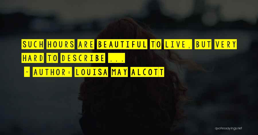 Louisa May Alcott Quotes: Such Hours Are Beautiful To Live, But Very Hard To Describe ...