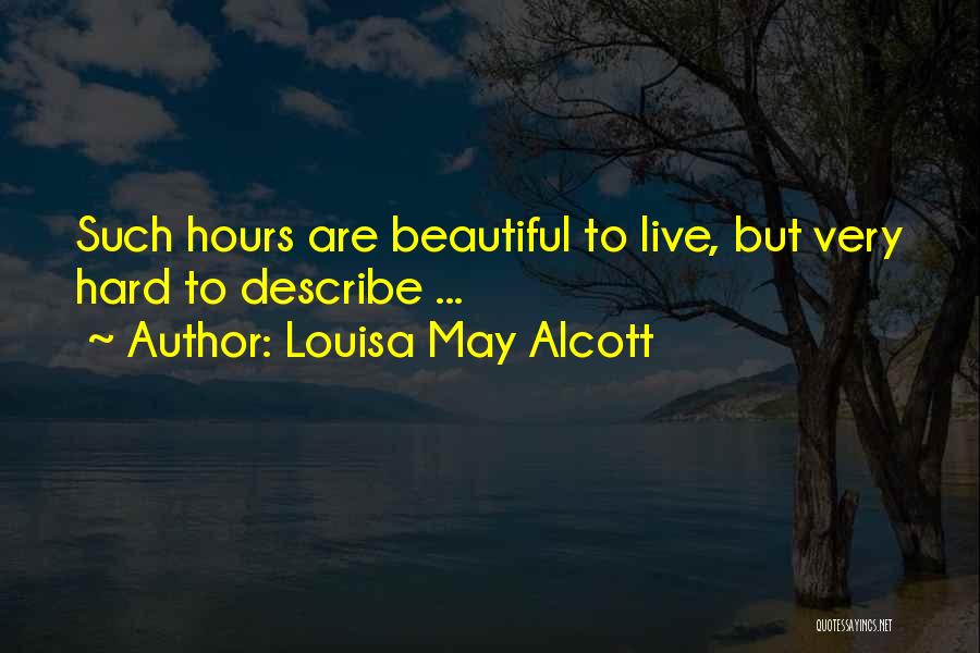 Louisa May Alcott Quotes: Such Hours Are Beautiful To Live, But Very Hard To Describe ...