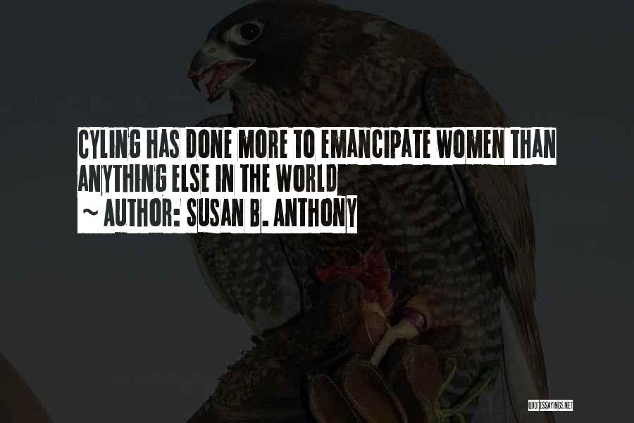 Susan B. Anthony Quotes: Cyling Has Done More To Emancipate Women Than Anything Else In The World