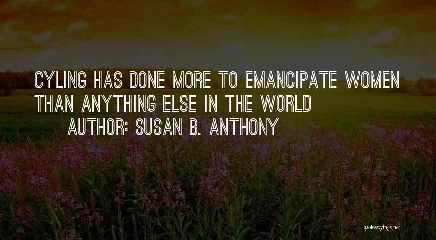 Susan B. Anthony Quotes: Cyling Has Done More To Emancipate Women Than Anything Else In The World