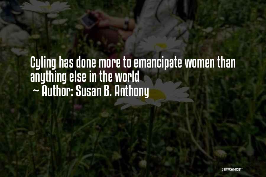 Susan B. Anthony Quotes: Cyling Has Done More To Emancipate Women Than Anything Else In The World