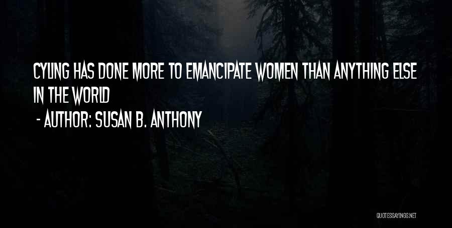 Susan B. Anthony Quotes: Cyling Has Done More To Emancipate Women Than Anything Else In The World