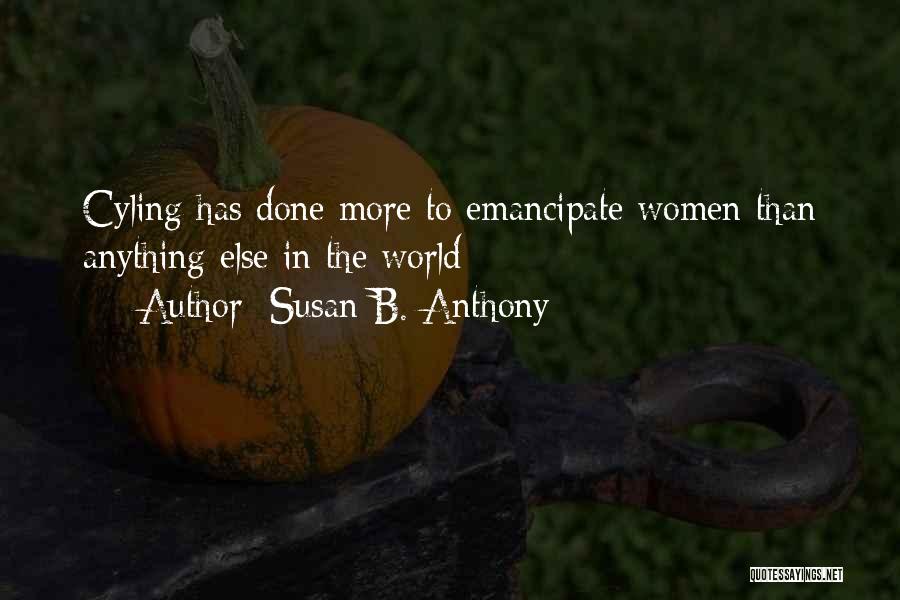 Susan B. Anthony Quotes: Cyling Has Done More To Emancipate Women Than Anything Else In The World