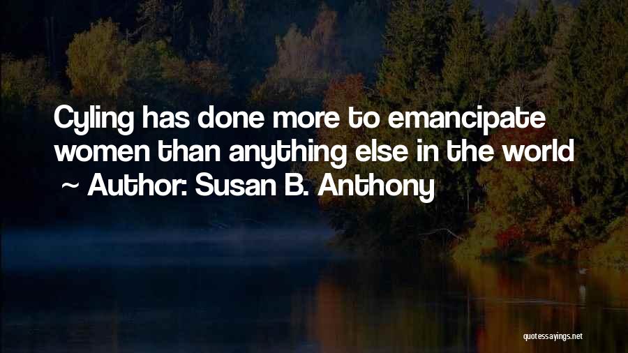 Susan B. Anthony Quotes: Cyling Has Done More To Emancipate Women Than Anything Else In The World