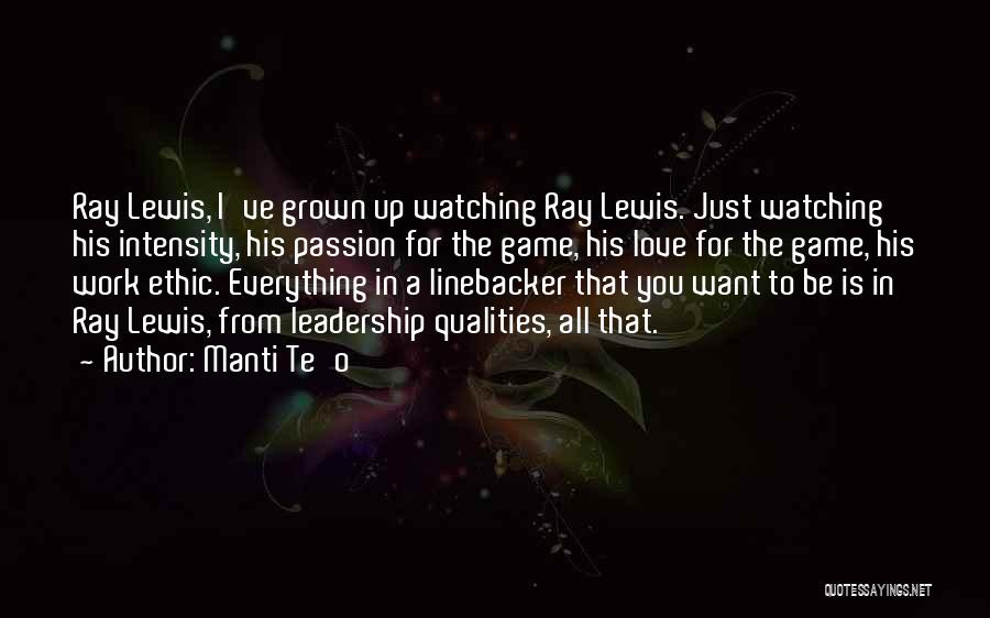 Manti Te'o Quotes: Ray Lewis, I've Grown Up Watching Ray Lewis. Just Watching His Intensity, His Passion For The Game, His Love For