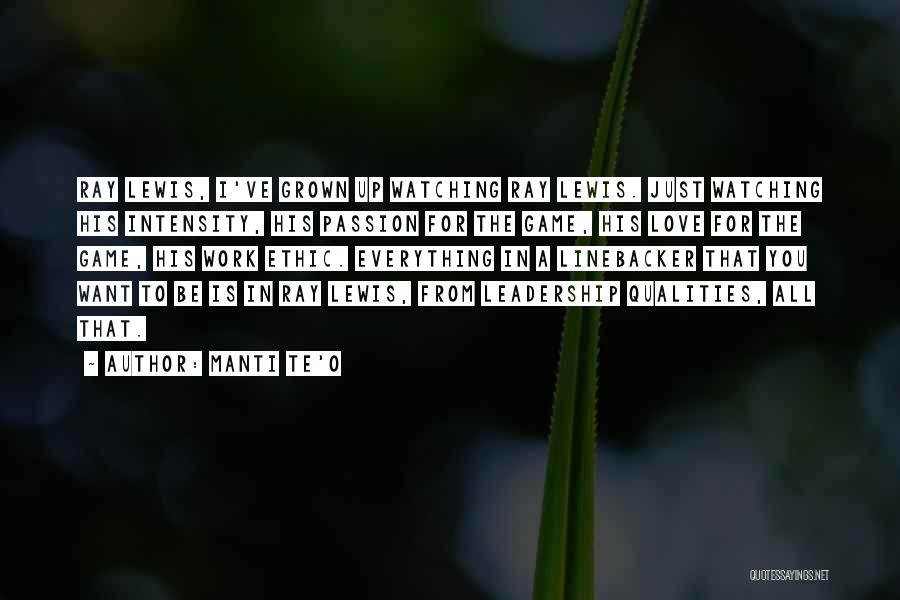 Manti Te'o Quotes: Ray Lewis, I've Grown Up Watching Ray Lewis. Just Watching His Intensity, His Passion For The Game, His Love For