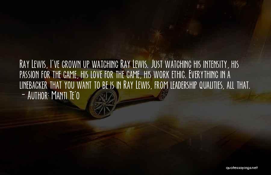 Manti Te'o Quotes: Ray Lewis, I've Grown Up Watching Ray Lewis. Just Watching His Intensity, His Passion For The Game, His Love For