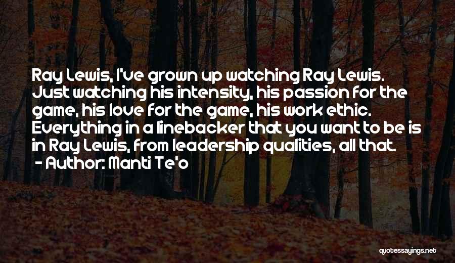 Manti Te'o Quotes: Ray Lewis, I've Grown Up Watching Ray Lewis. Just Watching His Intensity, His Passion For The Game, His Love For