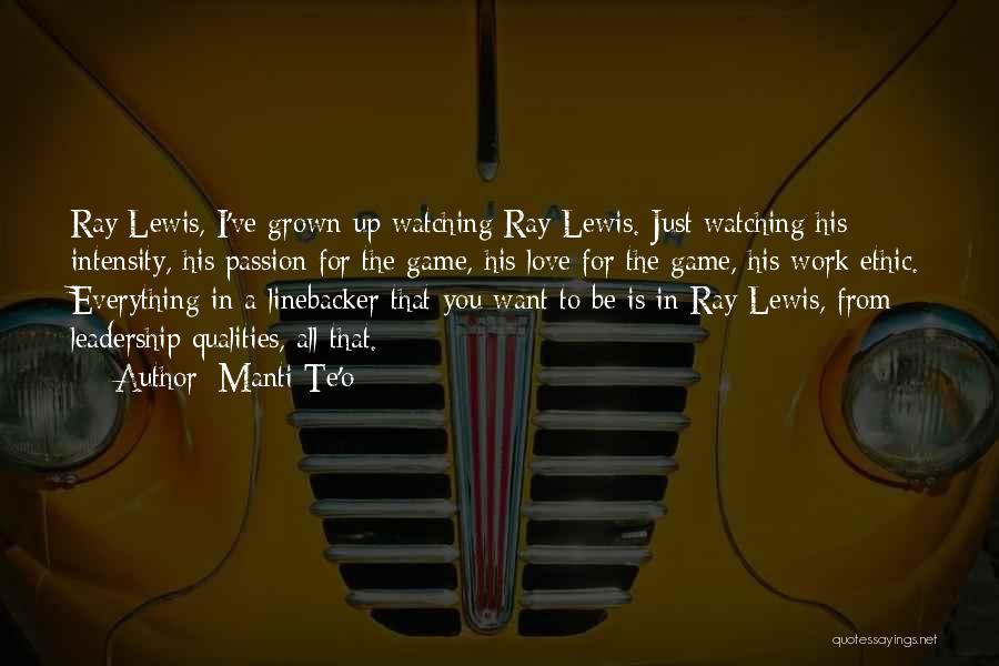 Manti Te'o Quotes: Ray Lewis, I've Grown Up Watching Ray Lewis. Just Watching His Intensity, His Passion For The Game, His Love For