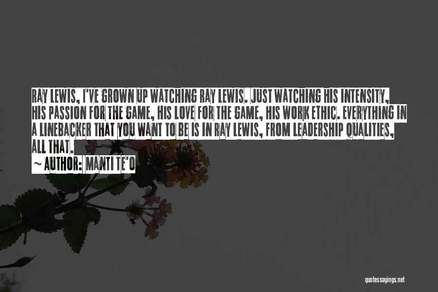Manti Te'o Quotes: Ray Lewis, I've Grown Up Watching Ray Lewis. Just Watching His Intensity, His Passion For The Game, His Love For