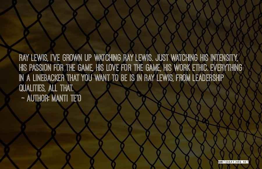 Manti Te'o Quotes: Ray Lewis, I've Grown Up Watching Ray Lewis. Just Watching His Intensity, His Passion For The Game, His Love For