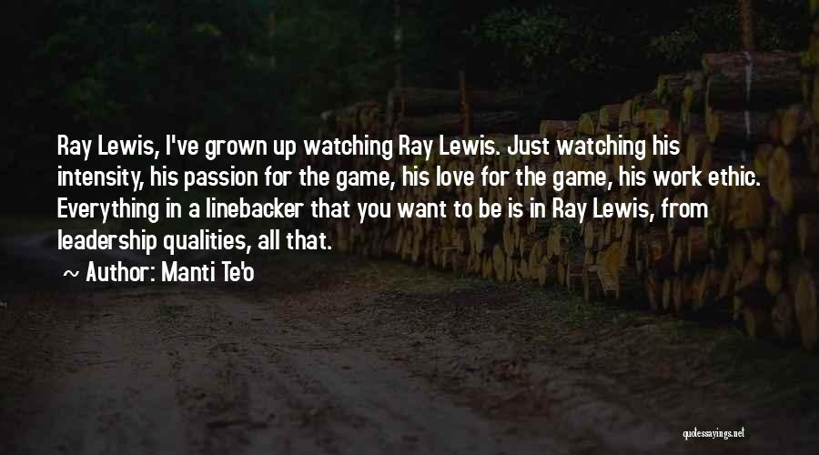 Manti Te'o Quotes: Ray Lewis, I've Grown Up Watching Ray Lewis. Just Watching His Intensity, His Passion For The Game, His Love For