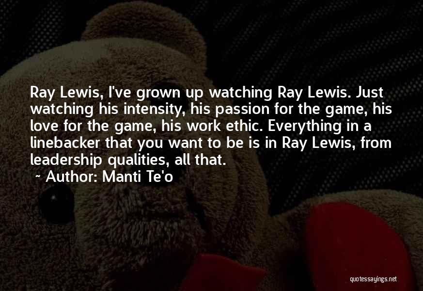 Manti Te'o Quotes: Ray Lewis, I've Grown Up Watching Ray Lewis. Just Watching His Intensity, His Passion For The Game, His Love For