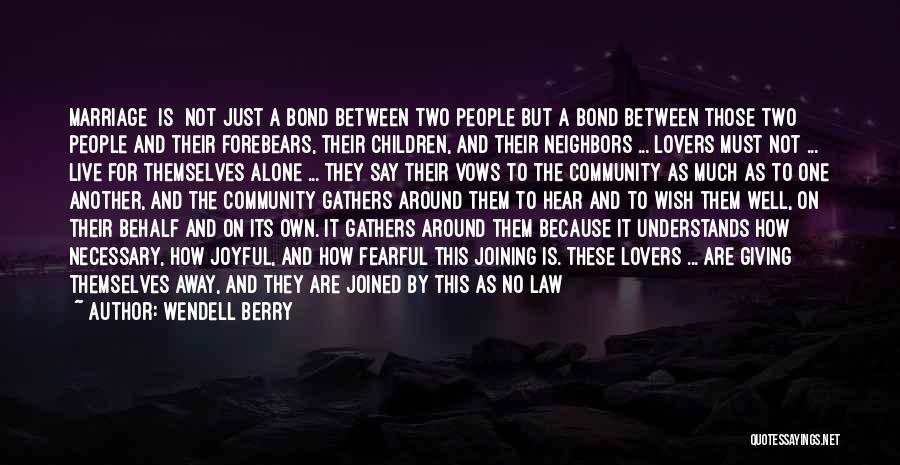 Wendell Berry Quotes: Marriage [is] Not Just A Bond Between Two People But A Bond Between Those Two People And Their Forebears, Their