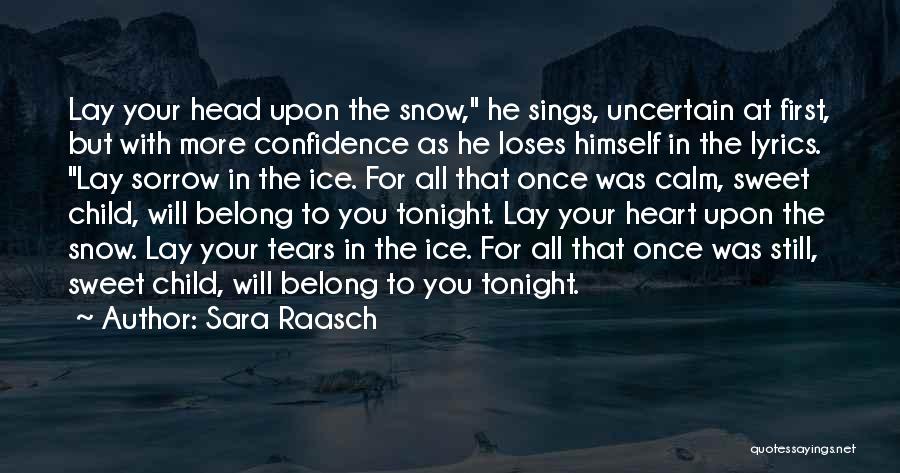 Sara Raasch Quotes: Lay Your Head Upon The Snow, He Sings, Uncertain At First, But With More Confidence As He Loses Himself In