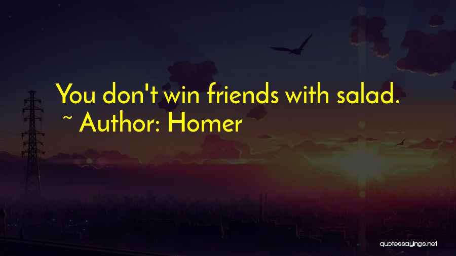 Homer Quotes: You Don't Win Friends With Salad.