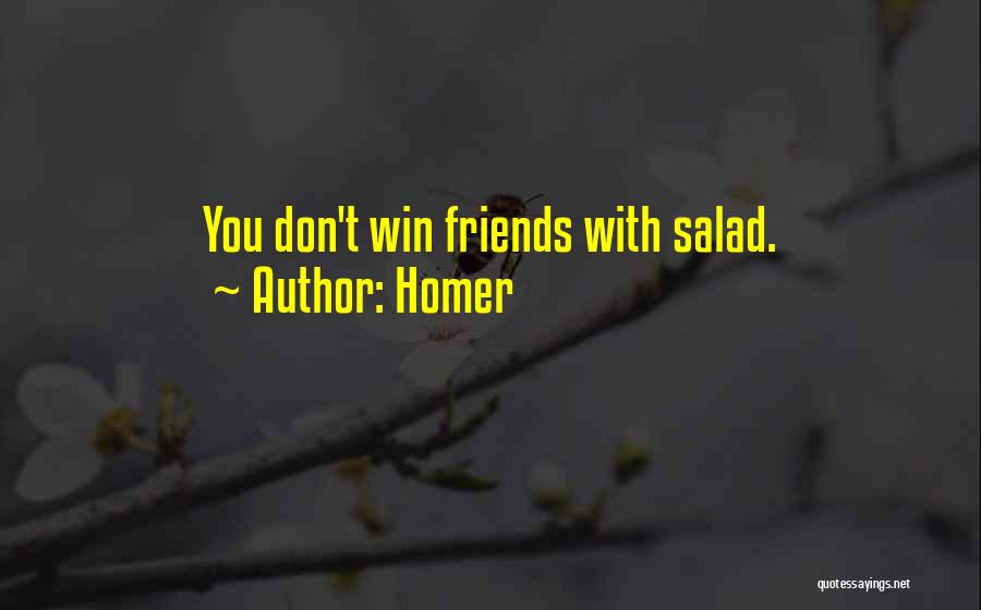 Homer Quotes: You Don't Win Friends With Salad.