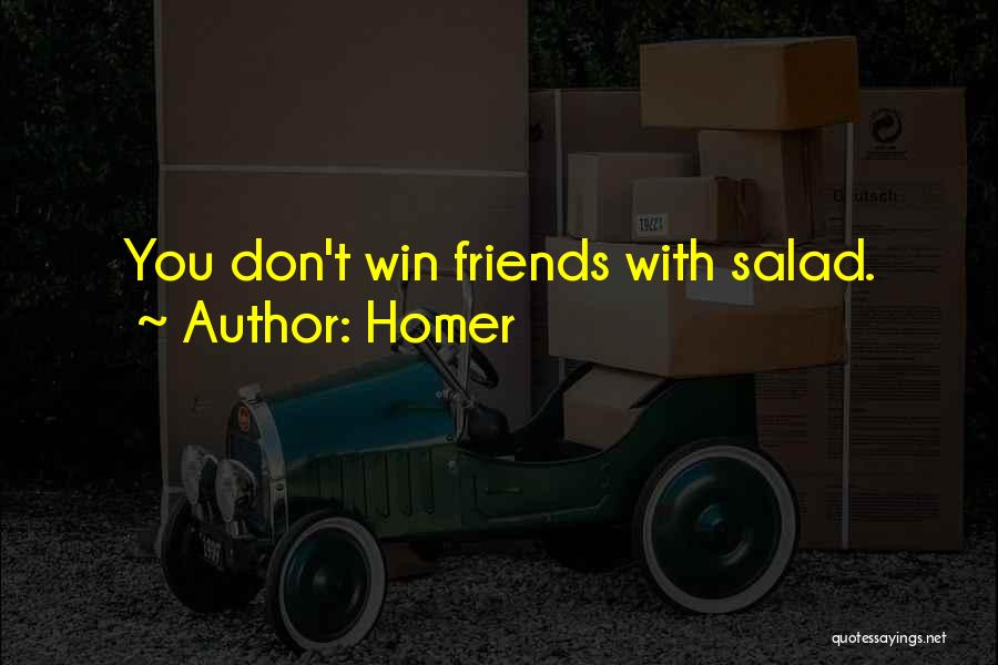 Homer Quotes: You Don't Win Friends With Salad.
