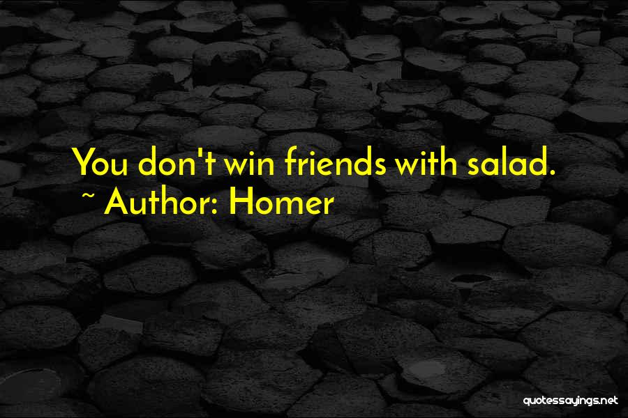 Homer Quotes: You Don't Win Friends With Salad.