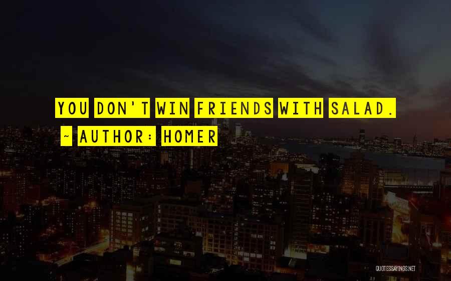 Homer Quotes: You Don't Win Friends With Salad.