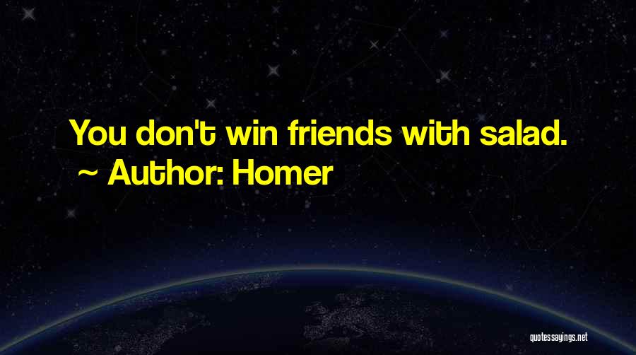 Homer Quotes: You Don't Win Friends With Salad.