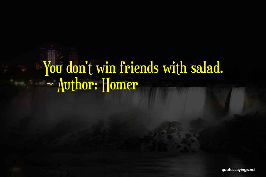 Homer Quotes: You Don't Win Friends With Salad.