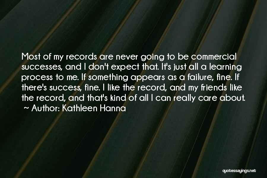 Kathleen Hanna Quotes: Most Of My Records Are Never Going To Be Commercial Successes, And I Don't Expect That. It's Just All A