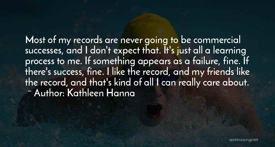 Kathleen Hanna Quotes: Most Of My Records Are Never Going To Be Commercial Successes, And I Don't Expect That. It's Just All A