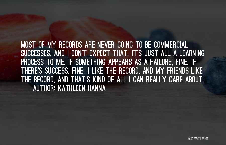 Kathleen Hanna Quotes: Most Of My Records Are Never Going To Be Commercial Successes, And I Don't Expect That. It's Just All A