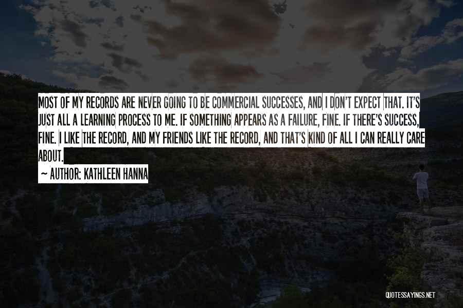 Kathleen Hanna Quotes: Most Of My Records Are Never Going To Be Commercial Successes, And I Don't Expect That. It's Just All A