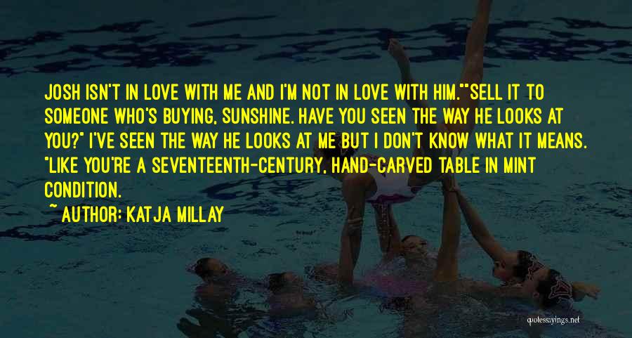 Katja Millay Quotes: Josh Isn't In Love With Me And I'm Not In Love With Him.sell It To Someone Who's Buying, Sunshine. Have