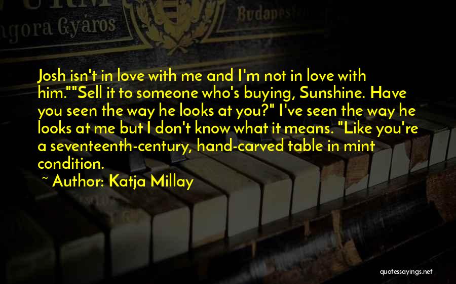 Katja Millay Quotes: Josh Isn't In Love With Me And I'm Not In Love With Him.sell It To Someone Who's Buying, Sunshine. Have