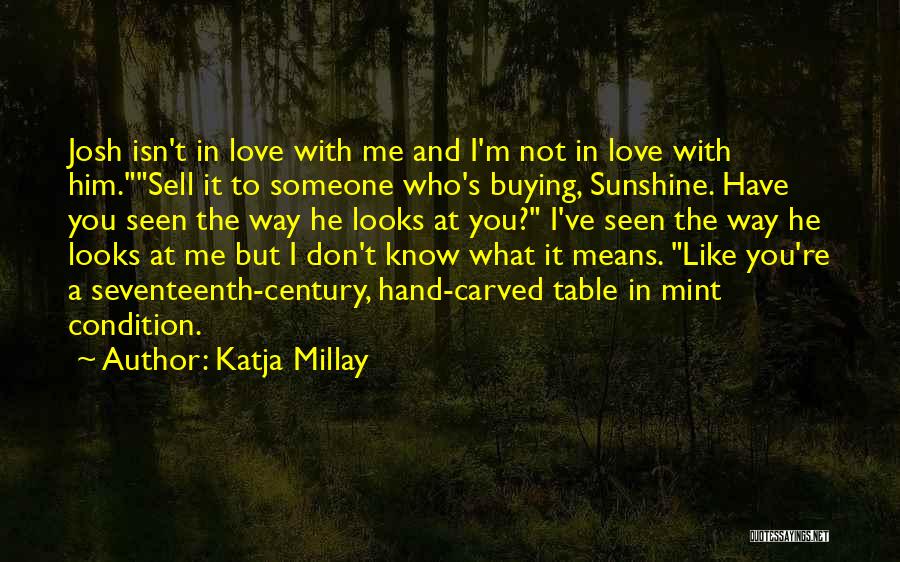 Katja Millay Quotes: Josh Isn't In Love With Me And I'm Not In Love With Him.sell It To Someone Who's Buying, Sunshine. Have