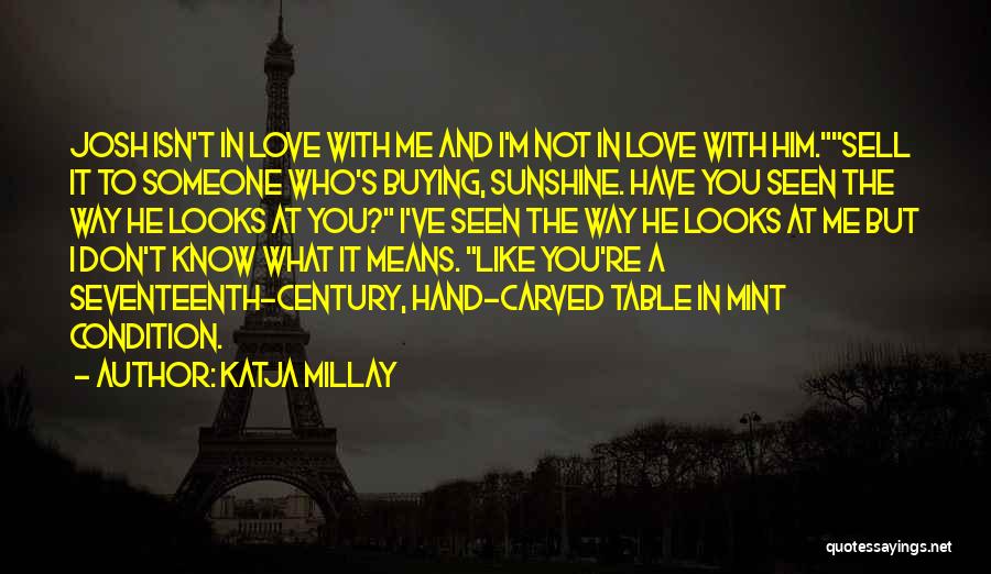 Katja Millay Quotes: Josh Isn't In Love With Me And I'm Not In Love With Him.sell It To Someone Who's Buying, Sunshine. Have