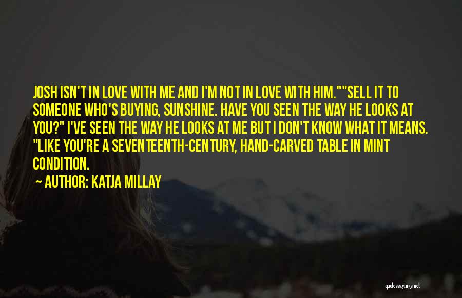 Katja Millay Quotes: Josh Isn't In Love With Me And I'm Not In Love With Him.sell It To Someone Who's Buying, Sunshine. Have