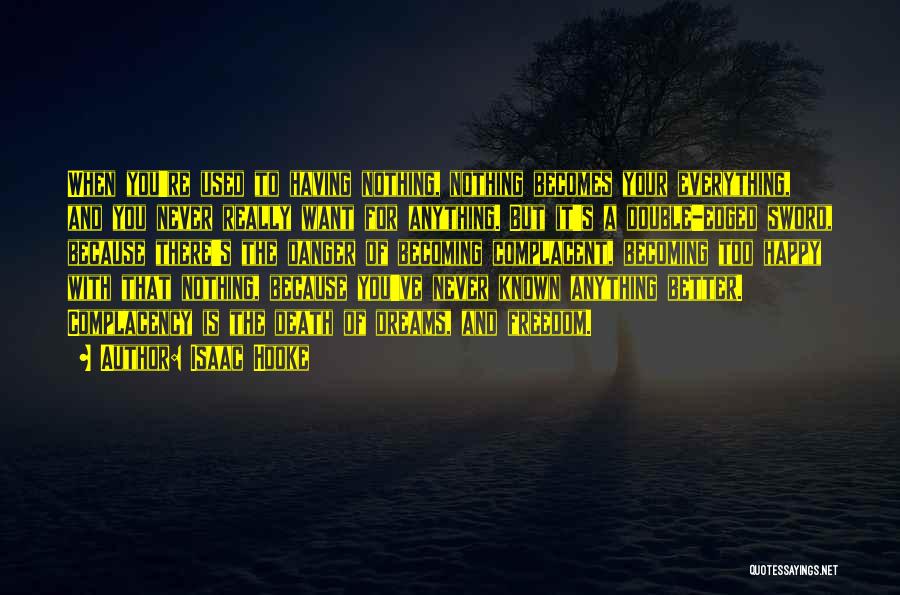 Isaac Hooke Quotes: When You're Used To Having Nothing, Nothing Becomes Your Everything, And You Never Really Want For Anything. But It's A