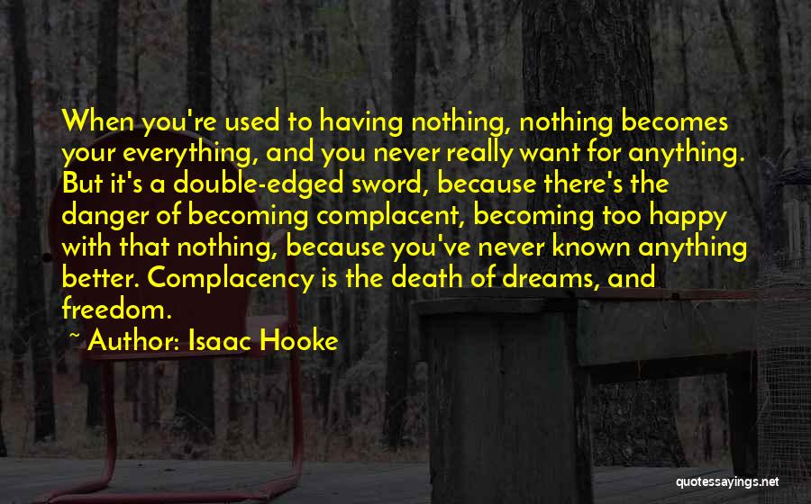 Isaac Hooke Quotes: When You're Used To Having Nothing, Nothing Becomes Your Everything, And You Never Really Want For Anything. But It's A