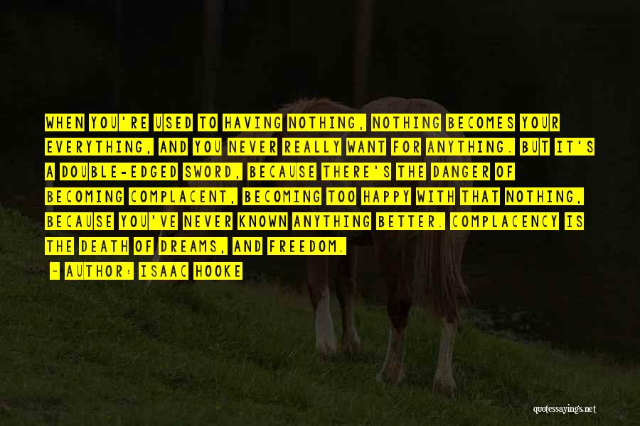 Isaac Hooke Quotes: When You're Used To Having Nothing, Nothing Becomes Your Everything, And You Never Really Want For Anything. But It's A