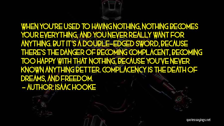 Isaac Hooke Quotes: When You're Used To Having Nothing, Nothing Becomes Your Everything, And You Never Really Want For Anything. But It's A