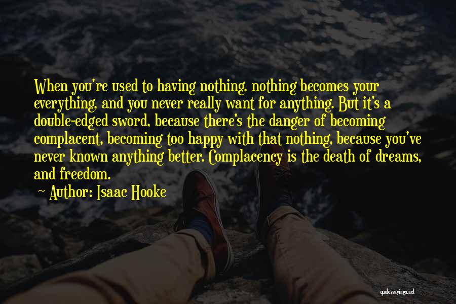 Isaac Hooke Quotes: When You're Used To Having Nothing, Nothing Becomes Your Everything, And You Never Really Want For Anything. But It's A