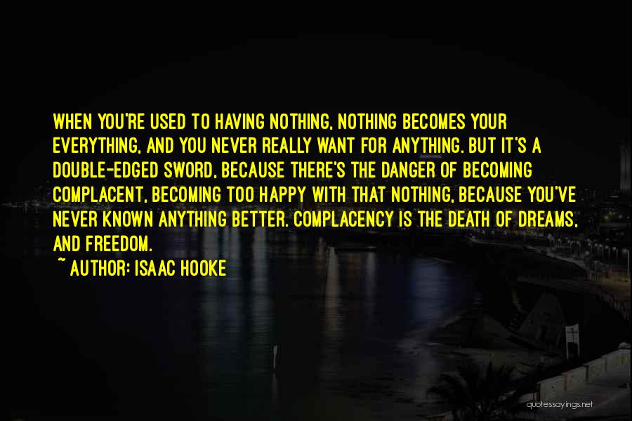 Isaac Hooke Quotes: When You're Used To Having Nothing, Nothing Becomes Your Everything, And You Never Really Want For Anything. But It's A