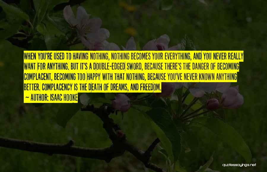 Isaac Hooke Quotes: When You're Used To Having Nothing, Nothing Becomes Your Everything, And You Never Really Want For Anything. But It's A