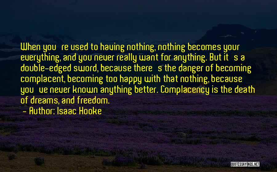 Isaac Hooke Quotes: When You're Used To Having Nothing, Nothing Becomes Your Everything, And You Never Really Want For Anything. But It's A