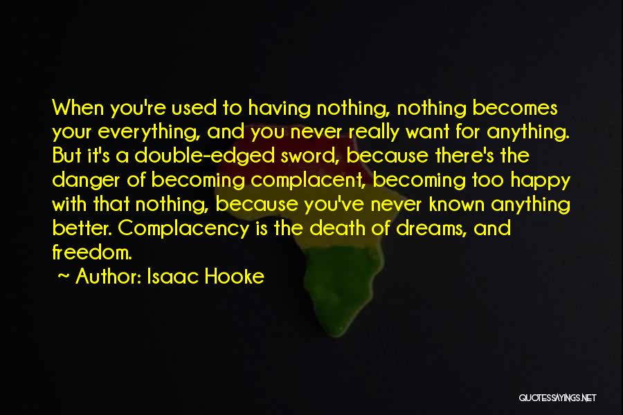 Isaac Hooke Quotes: When You're Used To Having Nothing, Nothing Becomes Your Everything, And You Never Really Want For Anything. But It's A