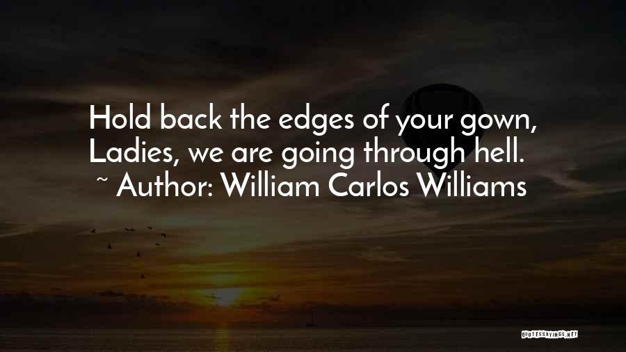 William Carlos Williams Quotes: Hold Back The Edges Of Your Gown, Ladies, We Are Going Through Hell.